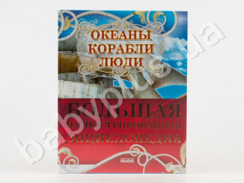 Детская книга Большая иллюстрированная энциклопедия, Океаны, Корабли, Люди, Ранок