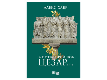 Історична проза "А потім прийшов Цезар...", Алекс Хавр, Фабула