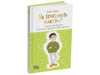 Книга про підлітків "Як притиснути кактус?", психологія, Гресь Анна, Основа