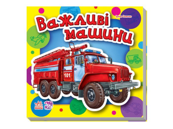 Малышам о машинах мини Важные машины, Ранок
