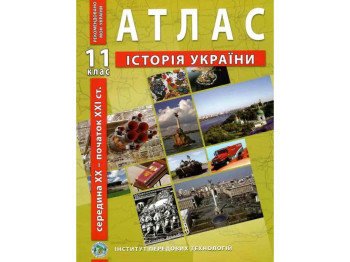 Атлас "Історія України. Середина ХХ – початок ХХІ ст.", 11 клас, Інститут передових технологій