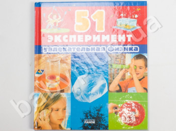 Детская книга Увлекательные експерименты, 51 Эксперимент, Увлекательная физика, Ранок