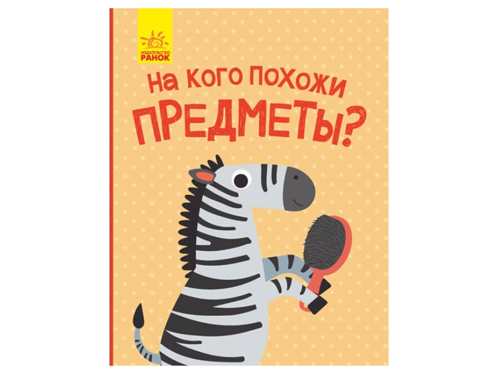 Детская книга. Открой и удивись. На кого похожи Предметы? Ранок К1272004Р 