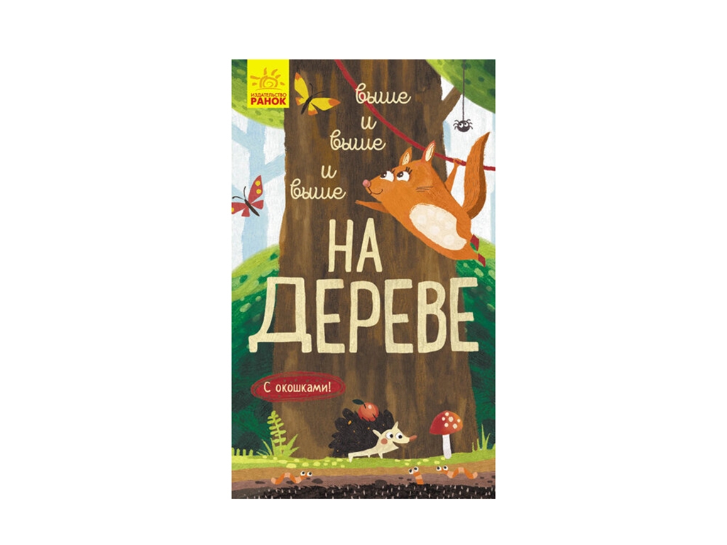 Детская книжка. Исследуй. Выше и выше и выше не дереве. Ранок К1222007Р