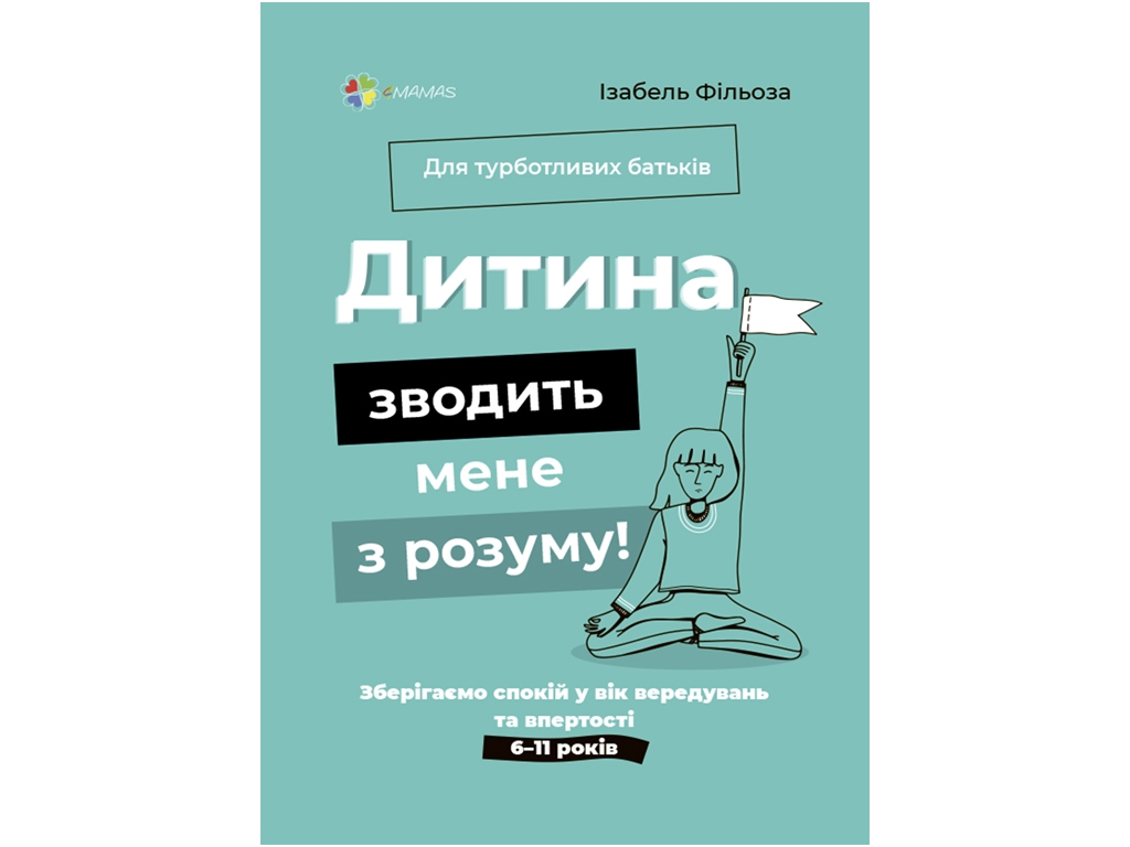 Посібник “Дитина зводить мене з розуму!" 160 с., Ізабель Фільоза, 4MAMAS